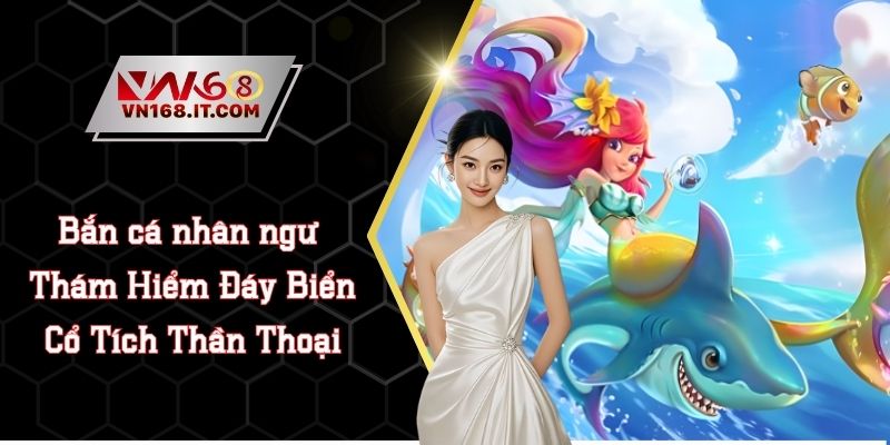 Bắn Cá Nhân Ngư - Thám Hiểm Đáy Biển Cổ Tích Thần Thoại