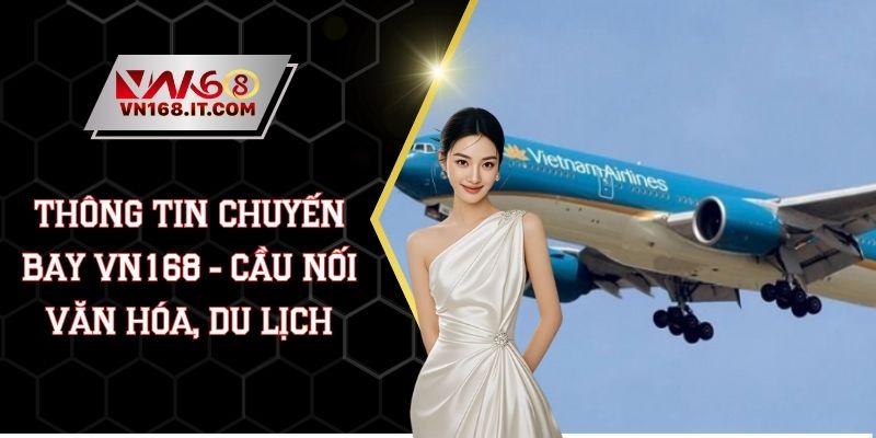 Thông Tin Chuyến Bay VN168 - Cầu Nối Văn Hóa, Du Lịch