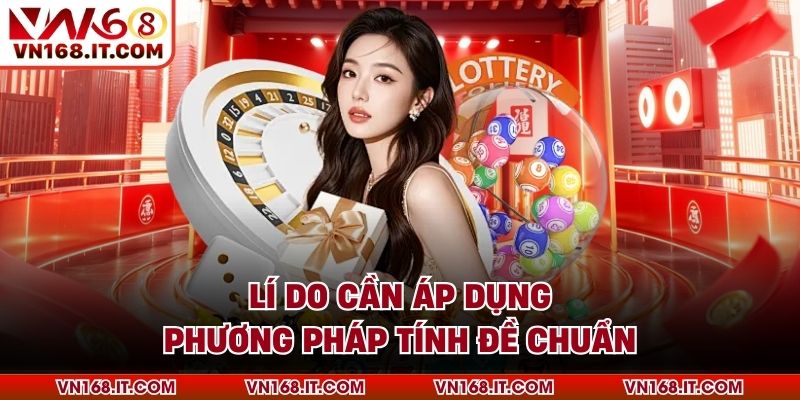 Lí do cần áp dụng phương pháp tính đề chuẩn